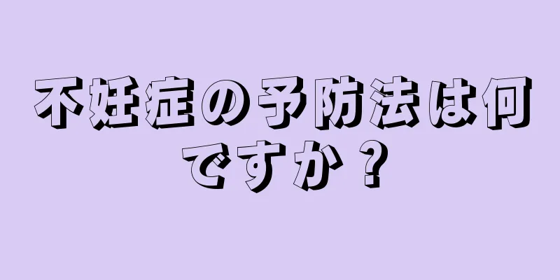 不妊症の予防法は何ですか？