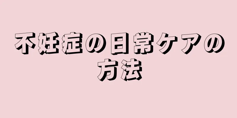 不妊症の日常ケアの方法