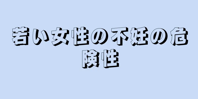 若い女性の不妊の危険性