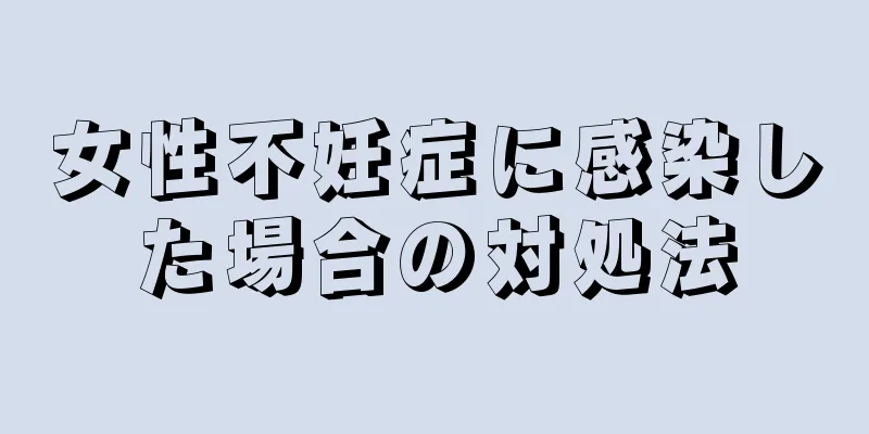 女性不妊症に感染した場合の対処法