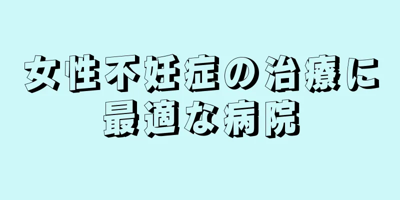 女性不妊症の治療に最適な病院