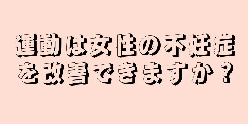 運動は女性の不妊症を改善できますか？