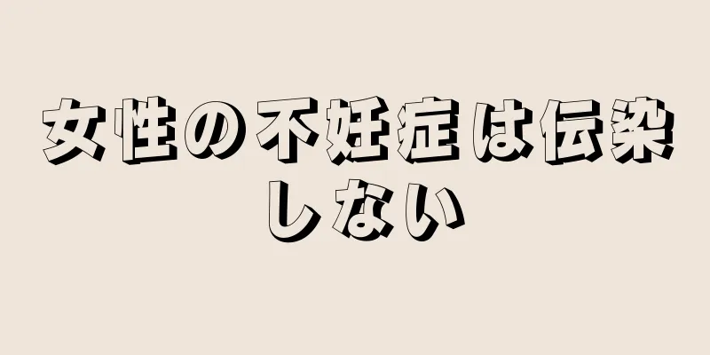 女性の不妊症は伝染しない