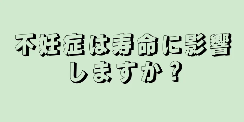 不妊症は寿命に影響しますか？