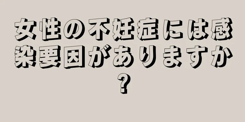 女性の不妊症には感染要因がありますか?