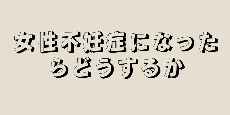 女性不妊症になったらどうするか