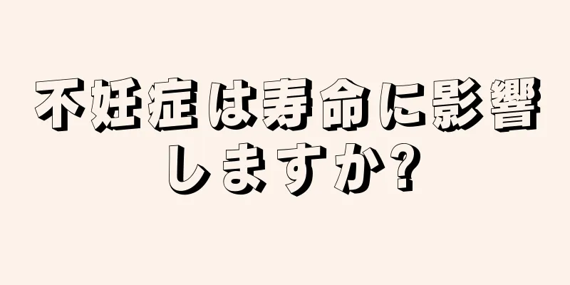 不妊症は寿命に影響しますか?