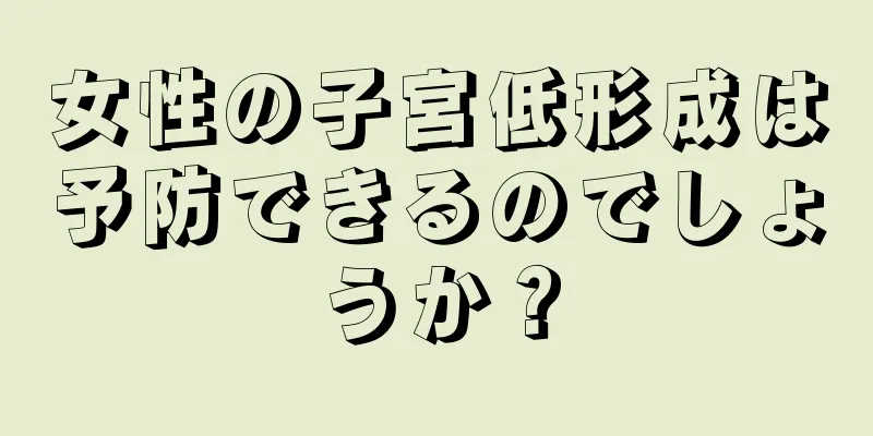 女性の子宮低形成は予防できるのでしょうか？