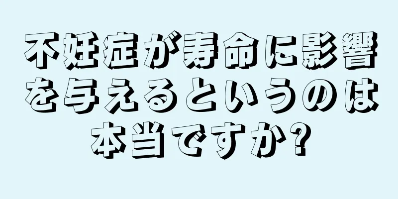 不妊症が寿命に影響を与えるというのは本当ですか?