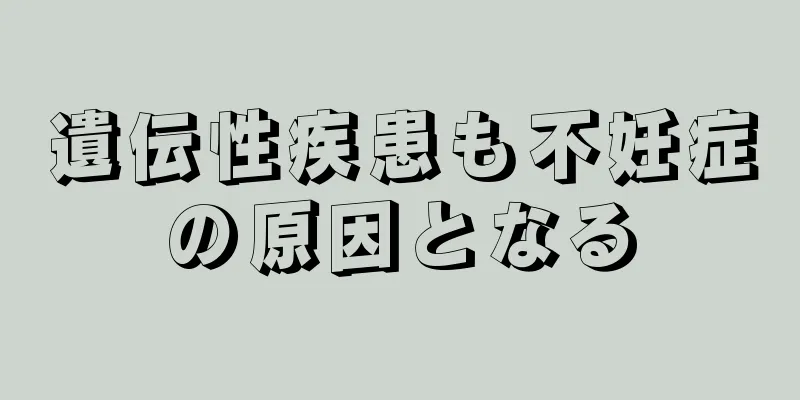 遺伝性疾患も不妊症の原因となる