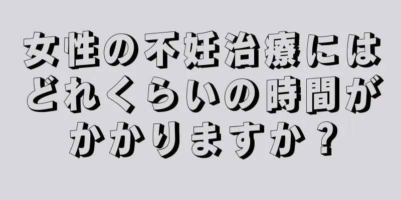 女性の不妊治療にはどれくらいの時間がかかりますか？