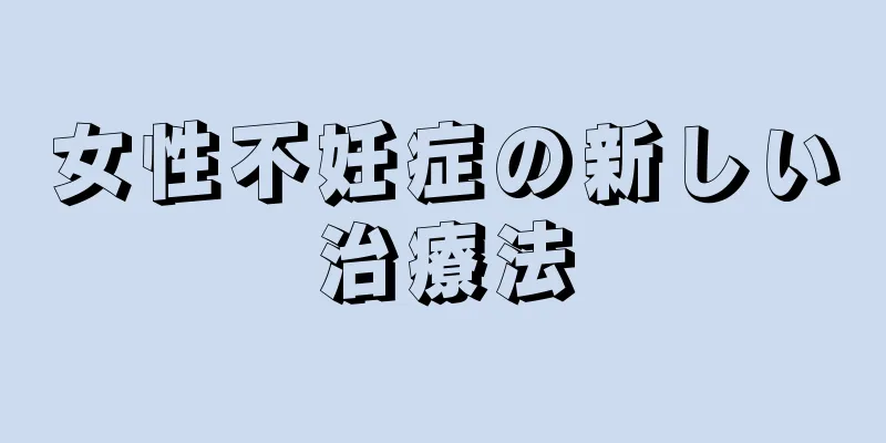 女性不妊症の新しい治療法