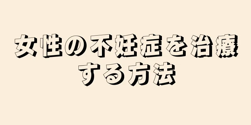 女性の不妊症を治療する方法