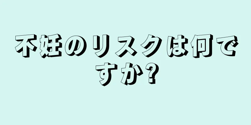 不妊のリスクは何ですか?