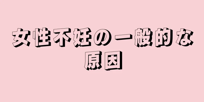 女性不妊の一般的な原因