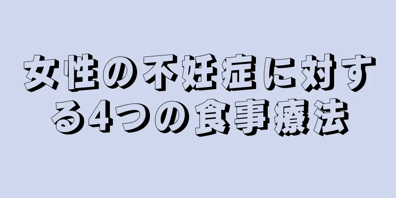 女性の不妊症に対する4つの食事療法