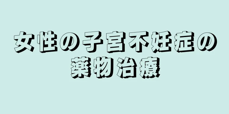 女性の子宮不妊症の薬物治療
