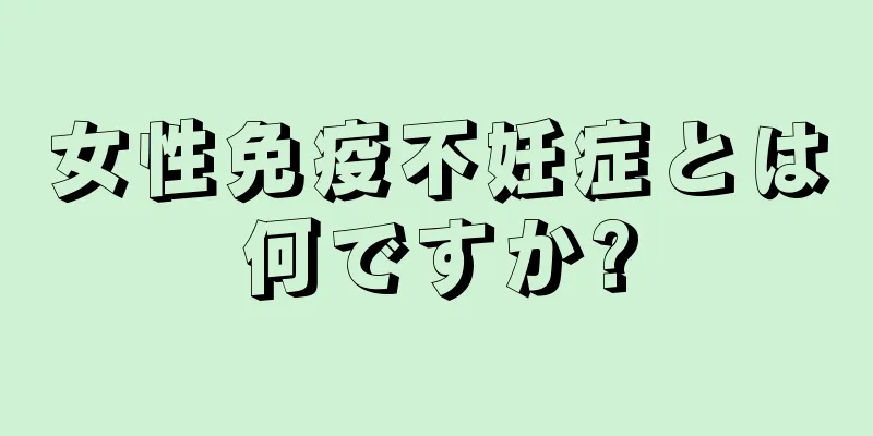 女性免疫不妊症とは何ですか?