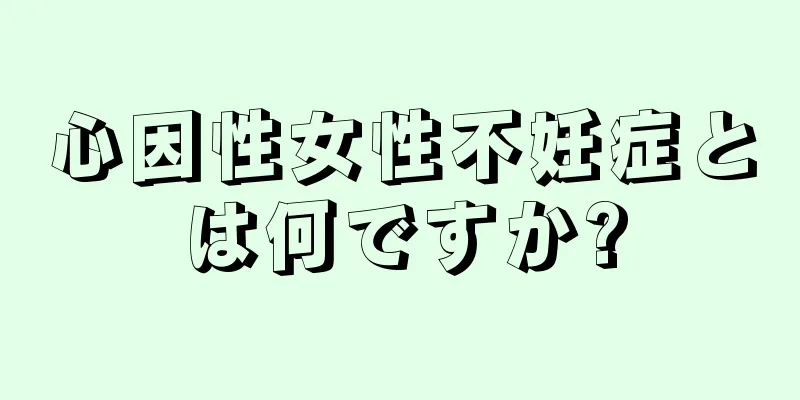 心因性女性不妊症とは何ですか?