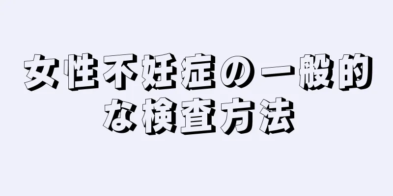 女性不妊症の一般的な検査方法