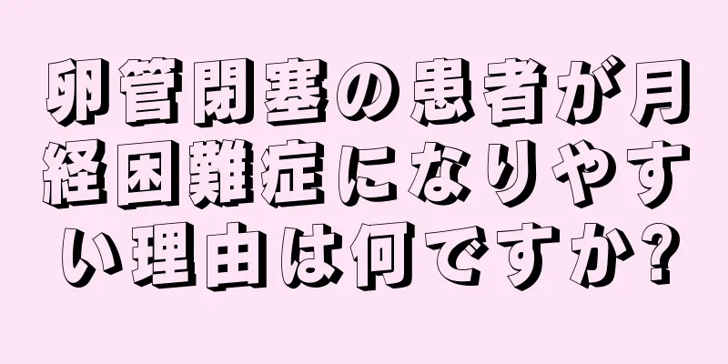 卵管閉塞の患者が月経困難症になりやすい理由は何ですか?