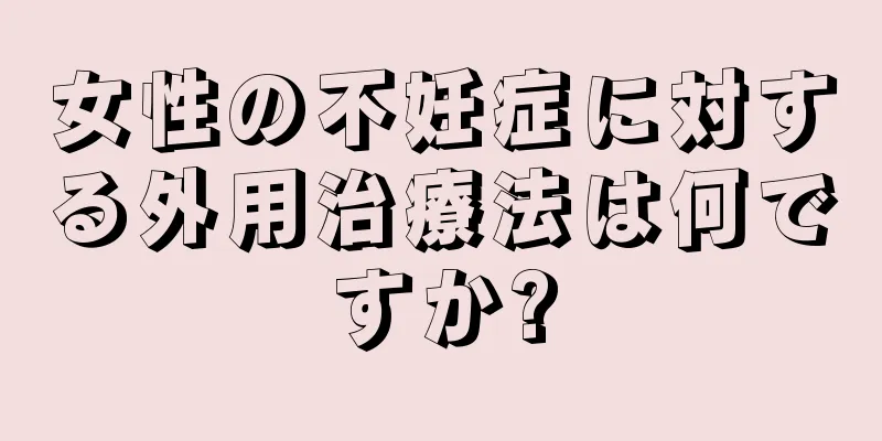 女性の不妊症に対する外用治療法は何ですか?