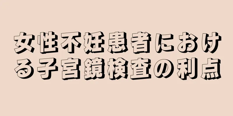 女性不妊患者における子宮鏡検査の利点
