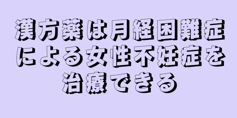 漢方薬は月経困難症による女性不妊症を治療できる