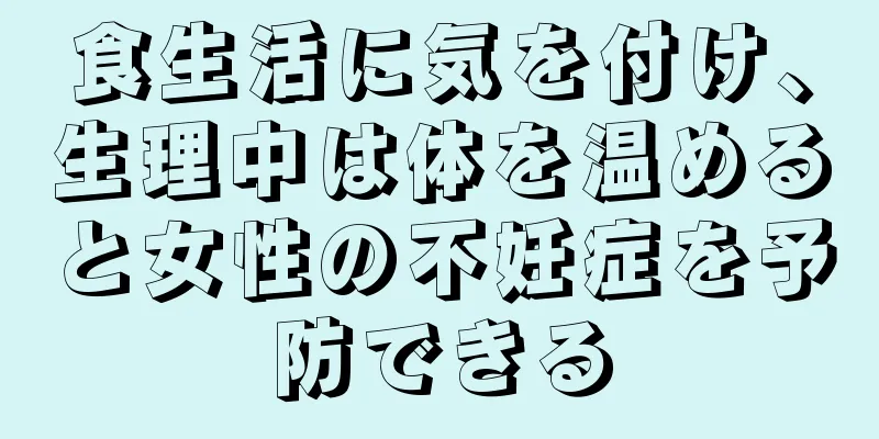 食生活に気を付け、生理中は体を温めると女性の不妊症を予防できる