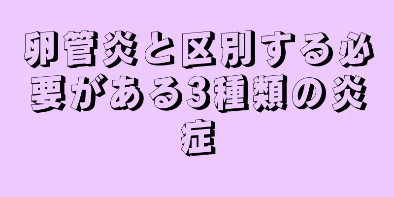 卵管炎と区別する必要がある3種類の炎症