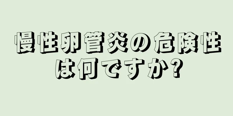 慢性卵管炎の危険性は何ですか?