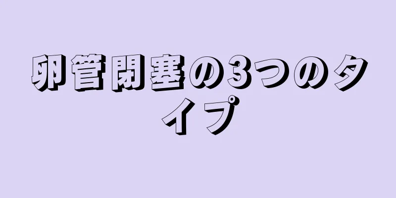 卵管閉塞の3つのタイプ