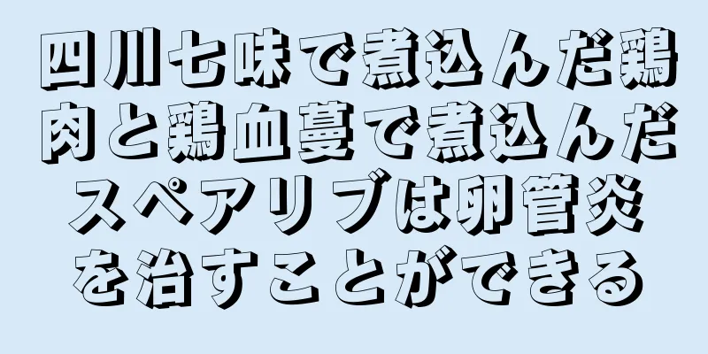 四川七味で煮込んだ鶏肉と鶏血蔓で煮込んだスペアリブは卵管炎を治すことができる