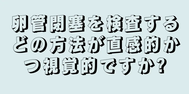卵管閉塞を検査するどの方法が直感的かつ視覚的ですか?