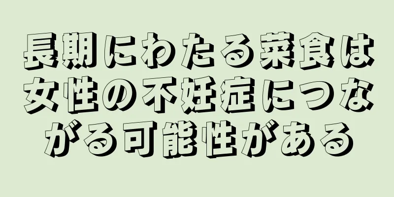 長期にわたる菜食は女性の不妊症につながる可能性がある