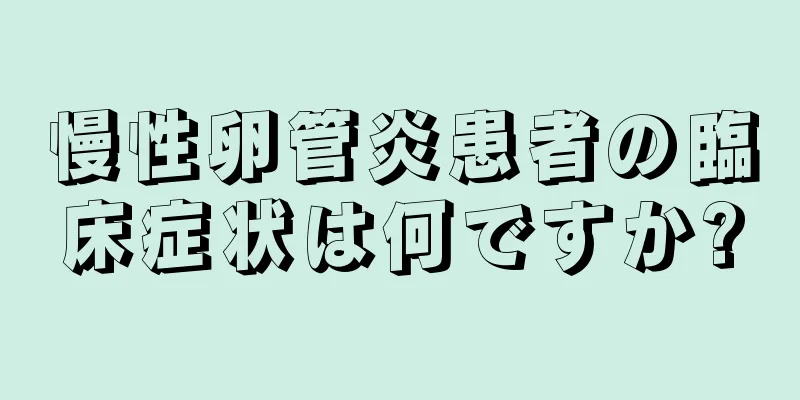 慢性卵管炎患者の臨床症状は何ですか?