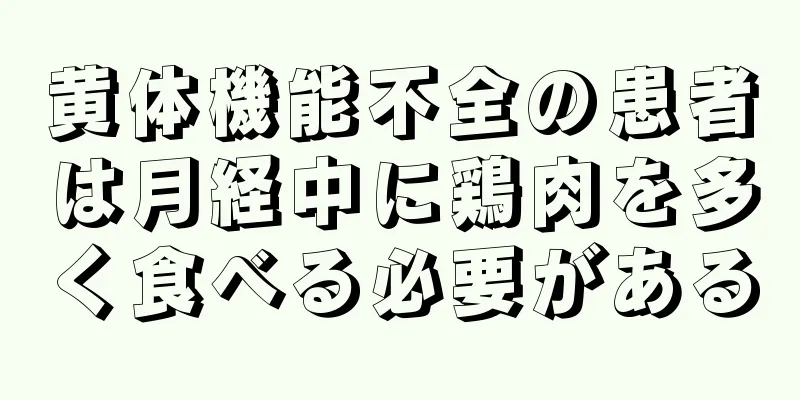 黄体機能不全の患者は月経中に鶏肉を多く食べる必要がある