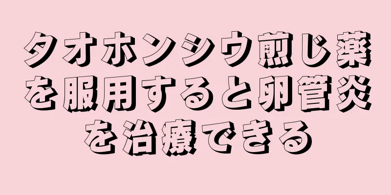 タオホンシウ煎じ薬を服用すると卵管炎を治療できる