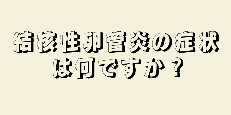 結核性卵管炎の症状は何ですか？