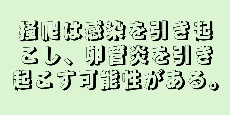 掻爬は感染を引き起こし、卵管炎を引き起こす可能性がある。