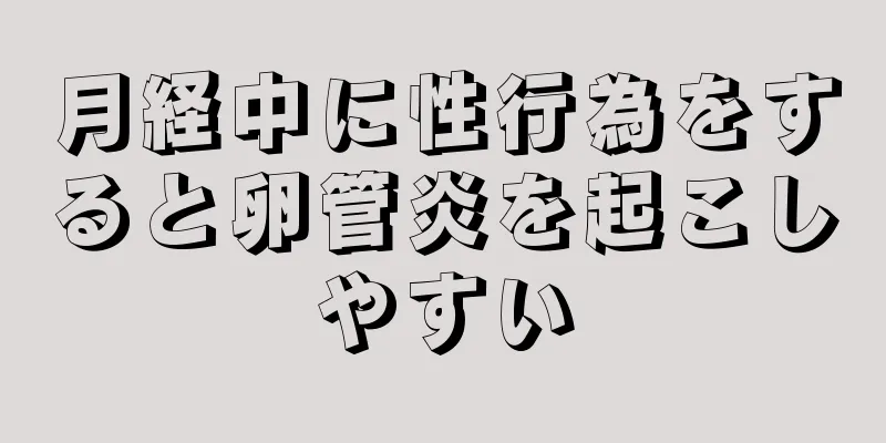 月経中に性行為をすると卵管炎を起こしやすい
