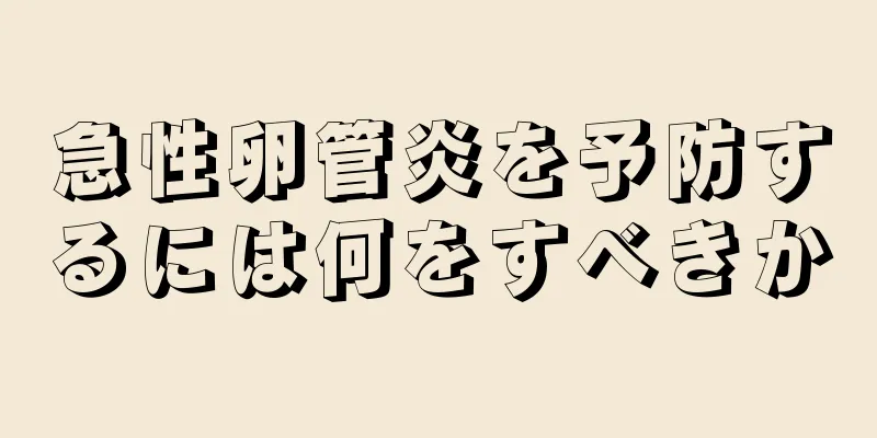 急性卵管炎を予防するには何をすべきか