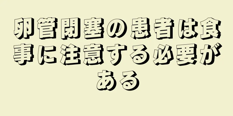 卵管閉塞の患者は食事に注意する必要がある