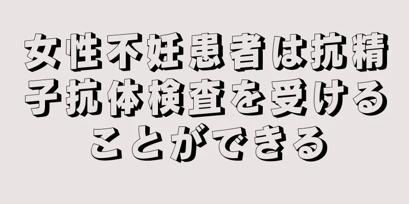 女性不妊患者は抗精子抗体検査を受けることができる