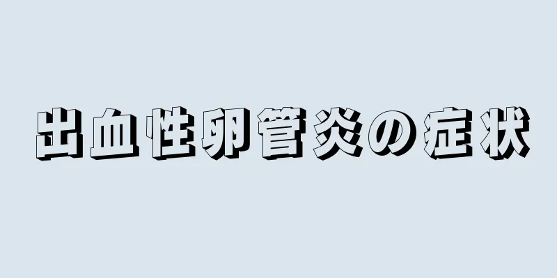 出血性卵管炎の症状