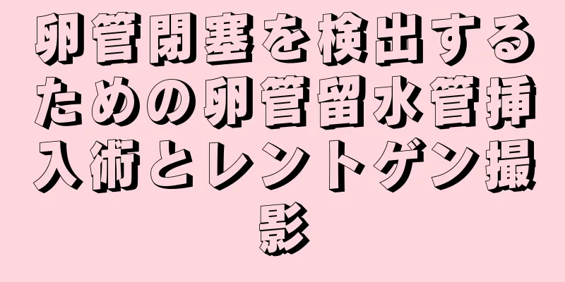 卵管閉塞を検出するための卵管留水管挿入術とレントゲン撮影