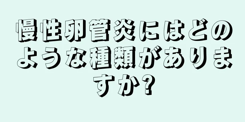 慢性卵管炎にはどのような種類がありますか?