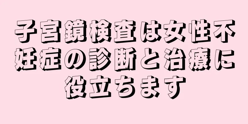 子宮鏡検査は女性不妊症の診断と治療に役立ちます