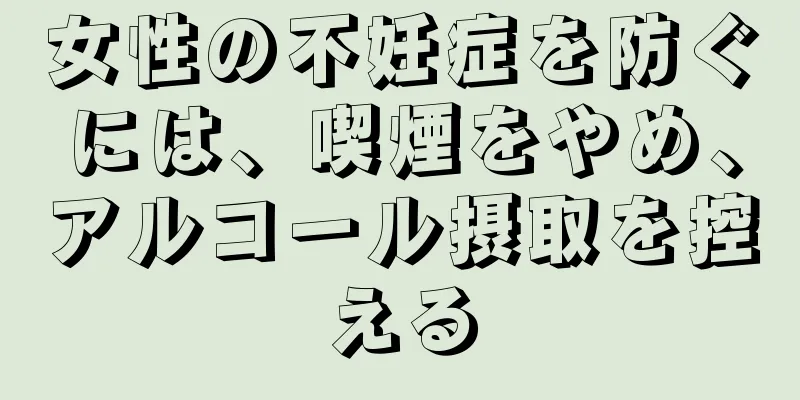 女性の不妊症を防ぐには、喫煙をやめ、アルコール摂取を控える
