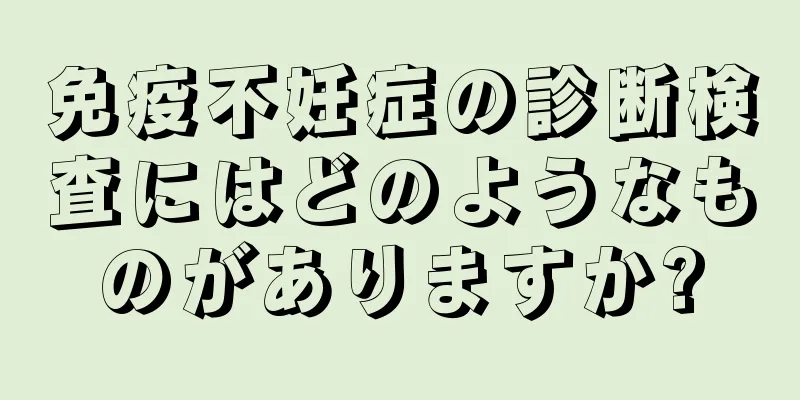 免疫不妊症の診断検査にはどのようなものがありますか?